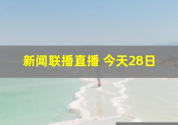 新闻联播直播 今天28日